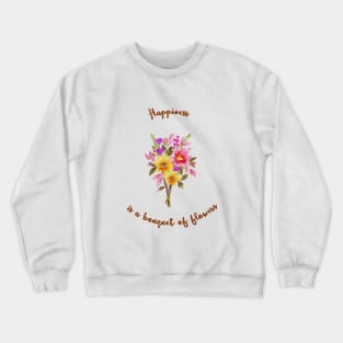 Happiness is a bouquet of flowers Crewneck Sweatshirt